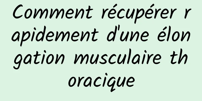 Comment récupérer rapidement d'une élongation musculaire thoracique