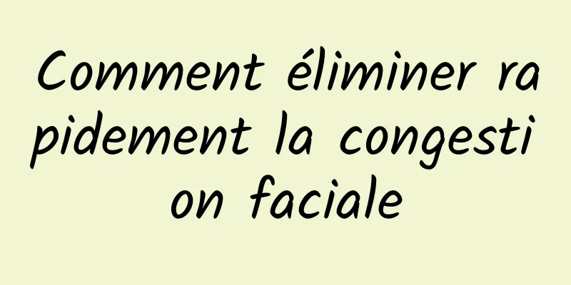 Comment éliminer rapidement la congestion faciale