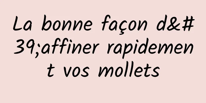 La bonne façon d'affiner rapidement vos mollets