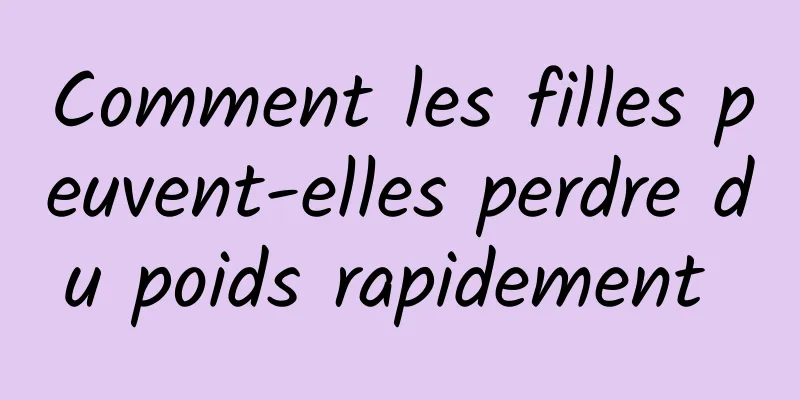 Comment les filles peuvent-elles perdre du poids rapidement 