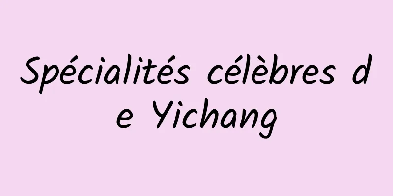 Spécialités célèbres de Yichang