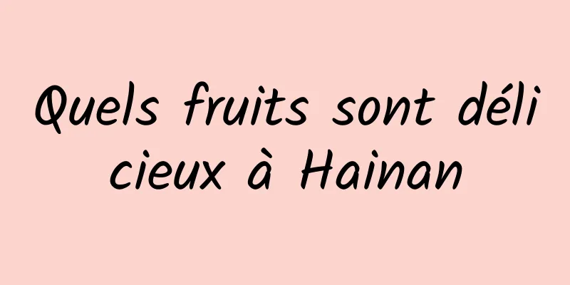 Quels fruits sont délicieux à Hainan