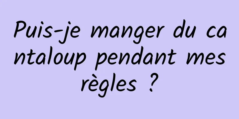 Puis-je manger du cantaloup pendant mes règles ? 