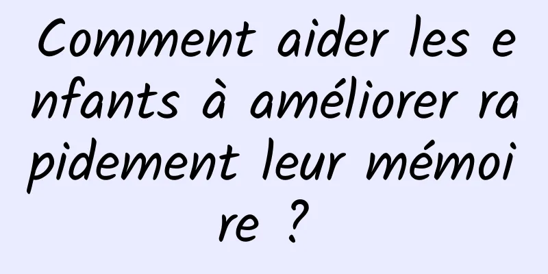 Comment aider les enfants à améliorer rapidement leur mémoire ? 