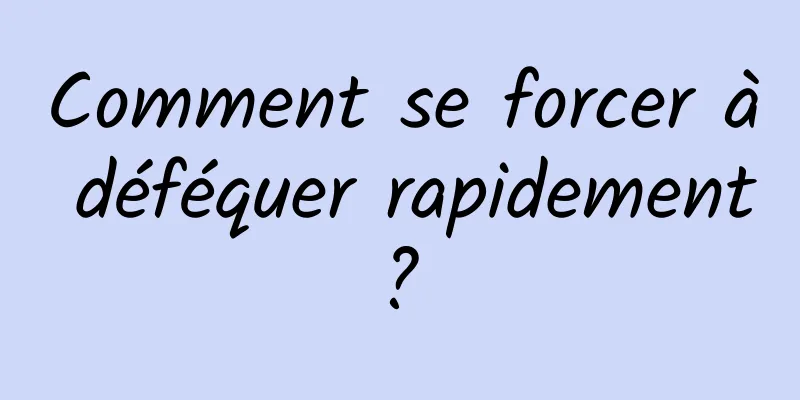 Comment se forcer à déféquer rapidement ? 