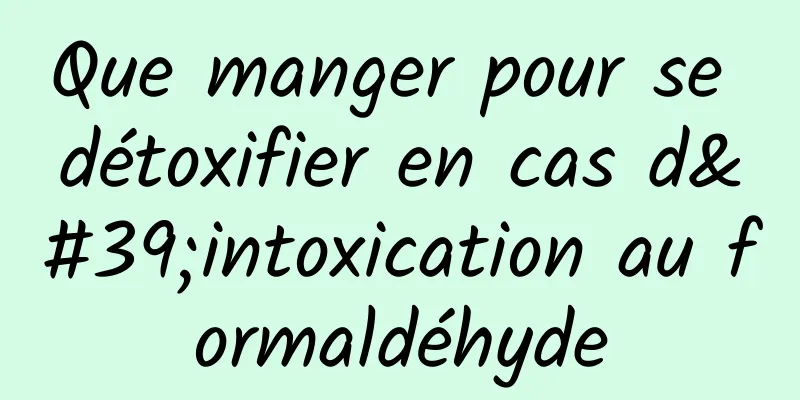 Que manger pour se détoxifier en cas d'intoxication au formaldéhyde