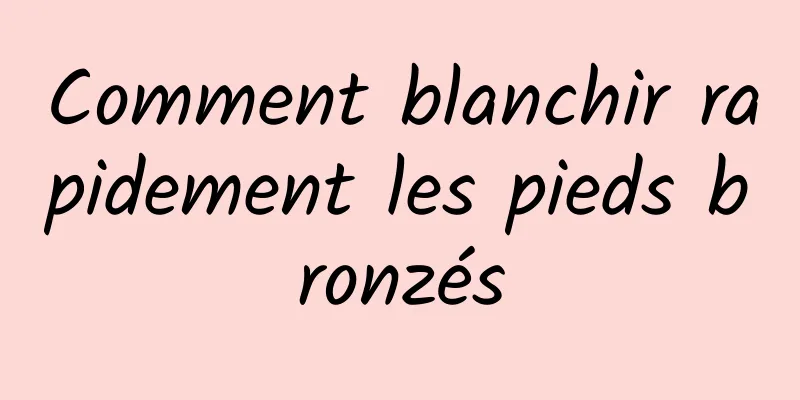 Comment blanchir rapidement les pieds bronzés