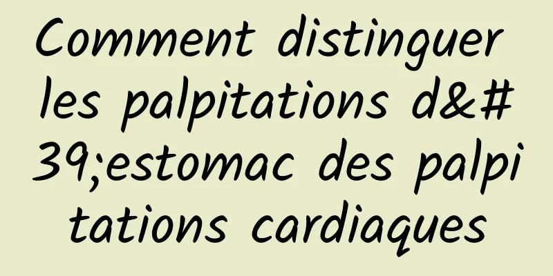 Comment distinguer les palpitations d'estomac des palpitations cardiaques