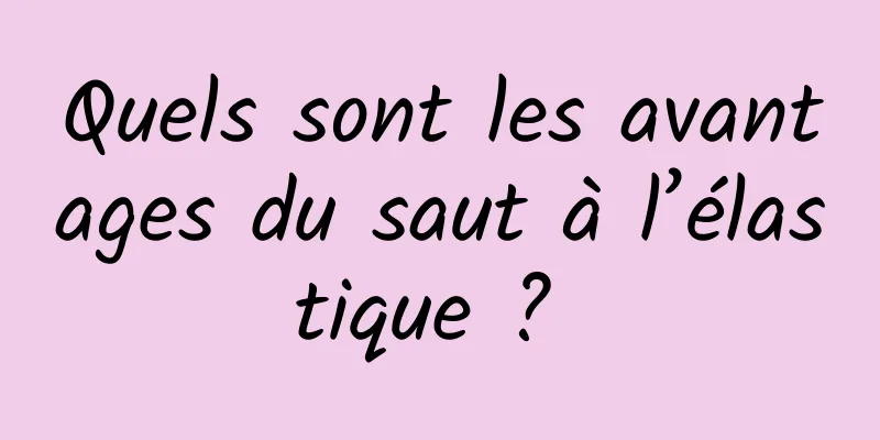 Quels sont les avantages du saut à l’élastique ? 