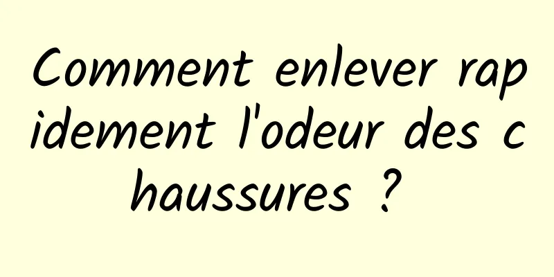 Comment enlever rapidement l'odeur des chaussures ? 