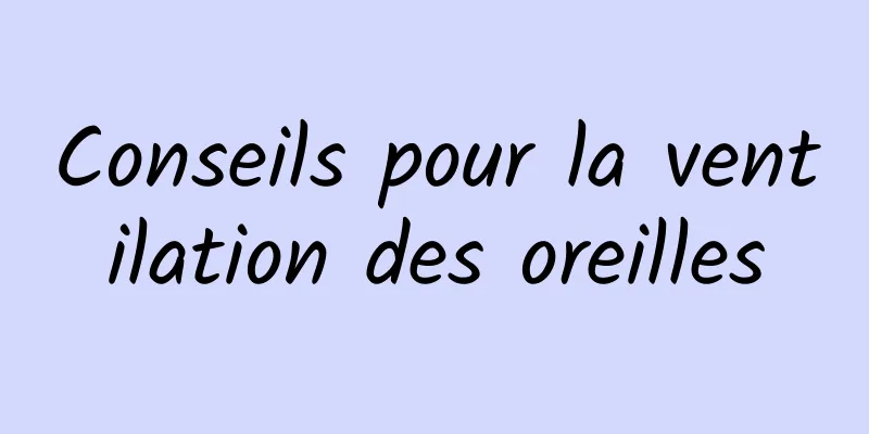 Conseils pour la ventilation des oreilles