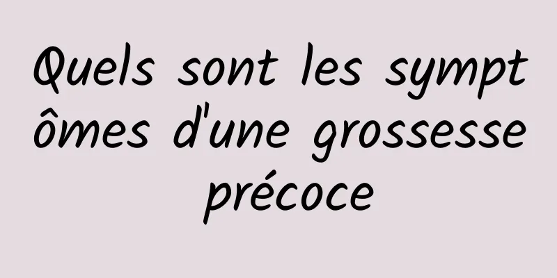 Quels sont les symptômes d'une grossesse précoce