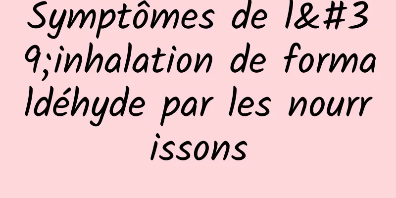 Symptômes de l'inhalation de formaldéhyde par les nourrissons