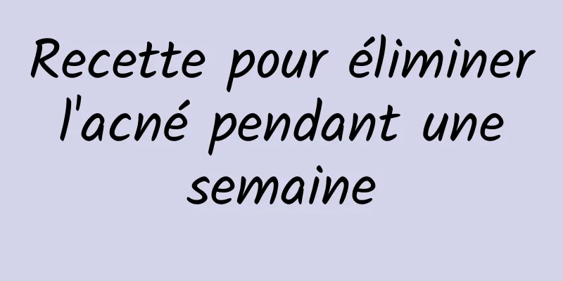 Recette pour éliminer l'acné pendant une semaine