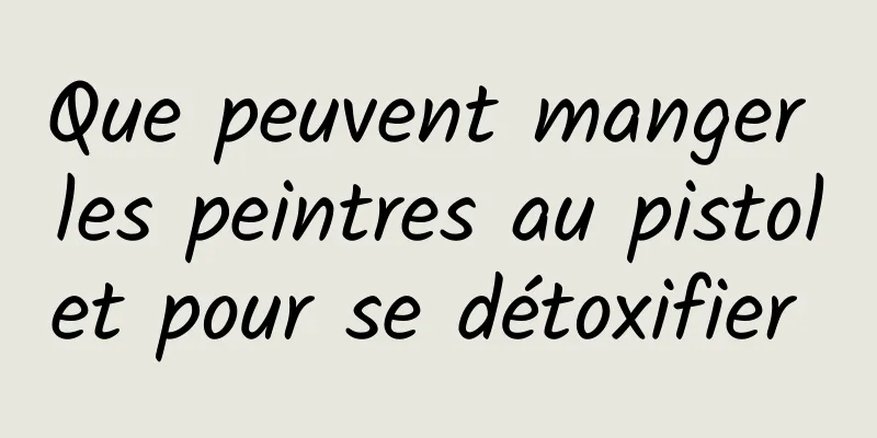 Que peuvent manger les peintres au pistolet pour se détoxifier 