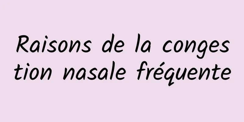 Raisons de la congestion nasale fréquente