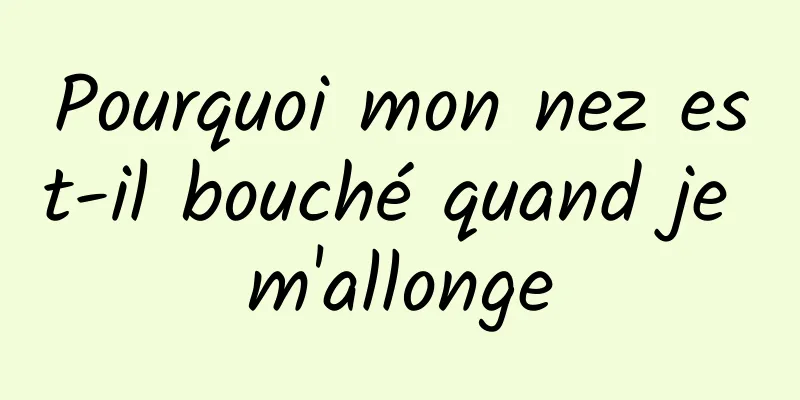 Pourquoi mon nez est-il bouché quand je m'allonge