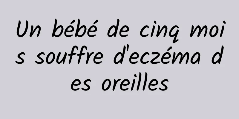 Un bébé de cinq mois souffre d'eczéma des oreilles