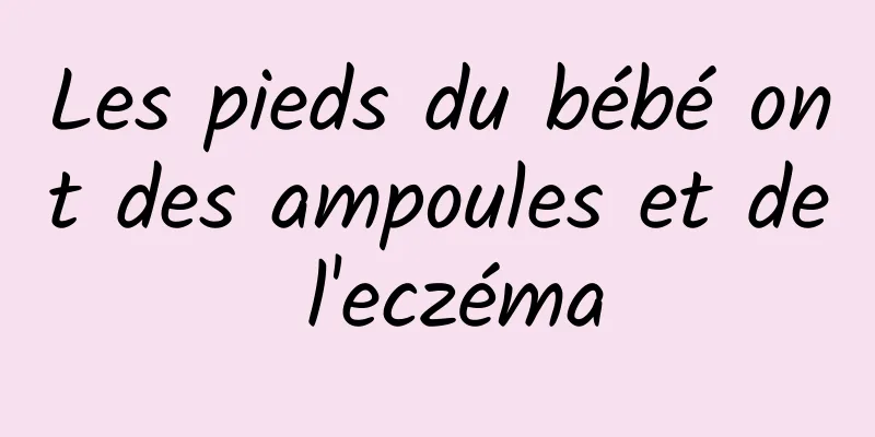 Les pieds du bébé ont des ampoules et de l'eczéma