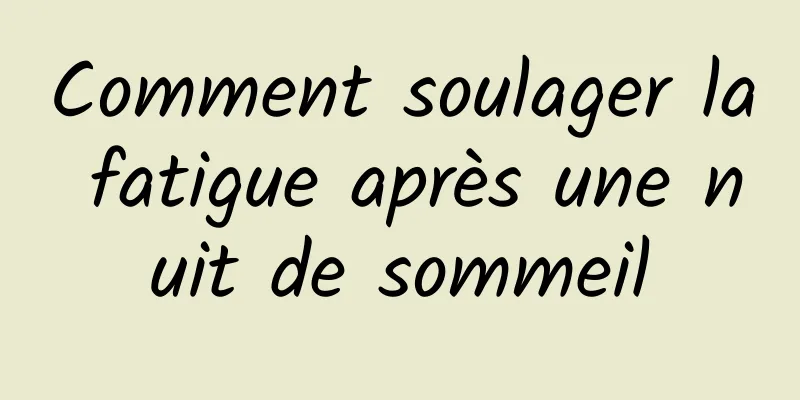 Comment soulager la fatigue après une nuit de sommeil