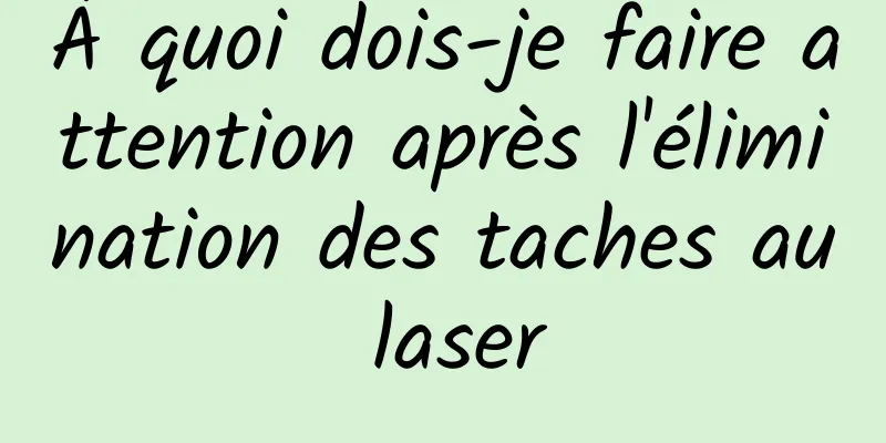 À quoi dois-je faire attention après l'élimination des taches au laser