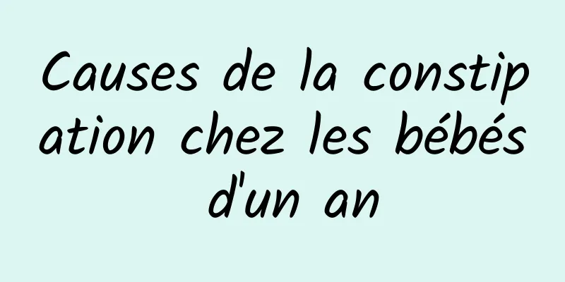 Causes de la constipation chez les bébés d'un an