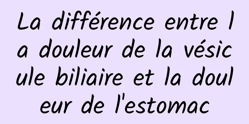 La différence entre la douleur de la vésicule biliaire et la douleur de l'estomac