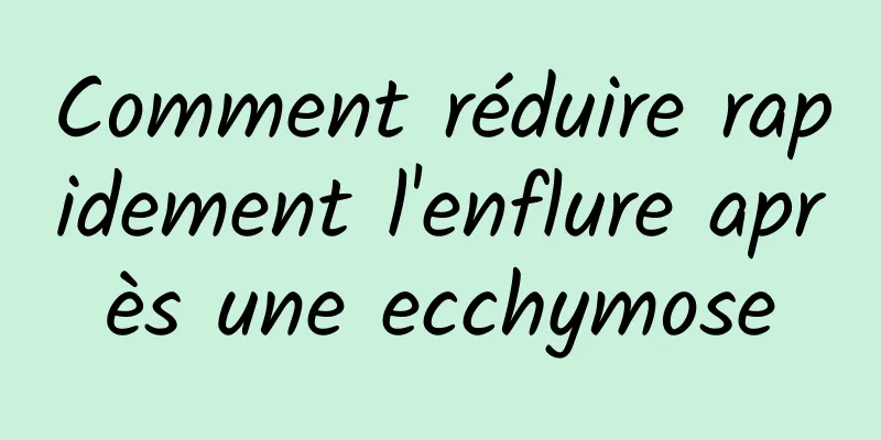 Comment réduire rapidement l'enflure après une ecchymose