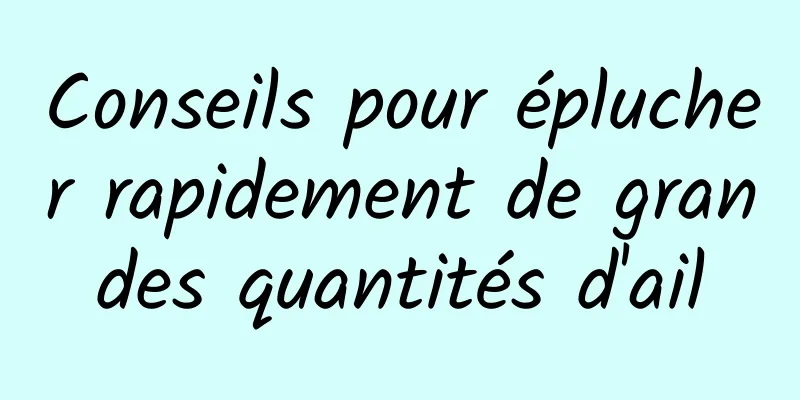 Conseils pour éplucher rapidement de grandes quantités d'ail