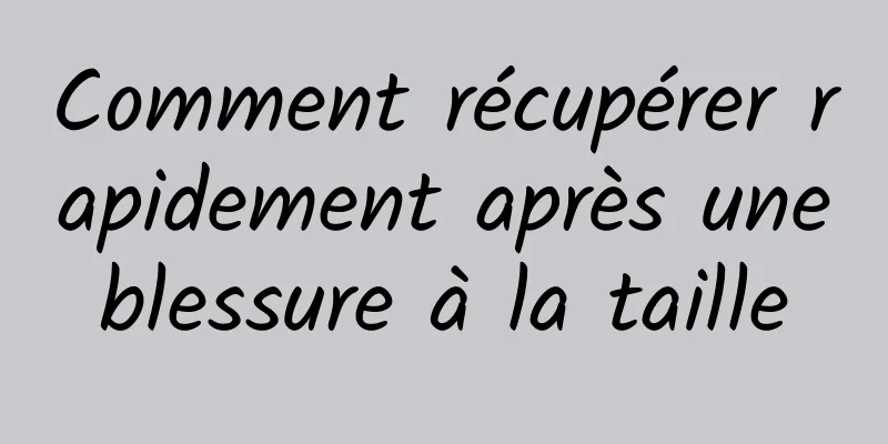 Comment récupérer rapidement après une blessure à la taille 