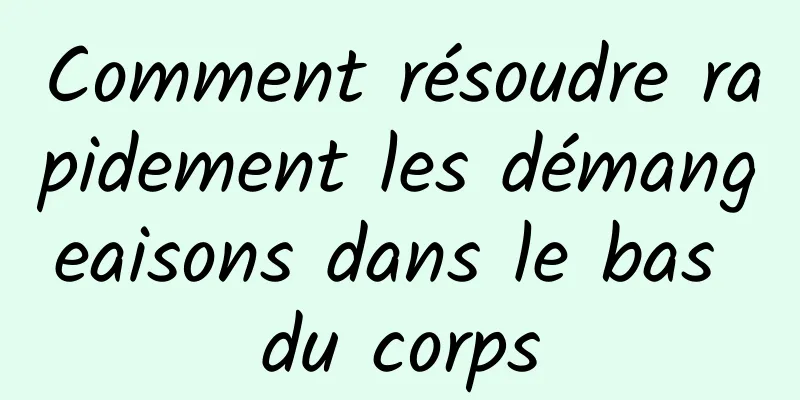 Comment résoudre rapidement les démangeaisons dans le bas du corps