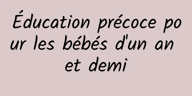 Éducation précoce pour les bébés d'un an et demi