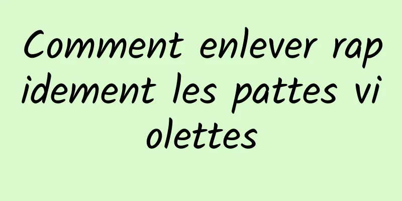 Comment enlever rapidement les pattes violettes