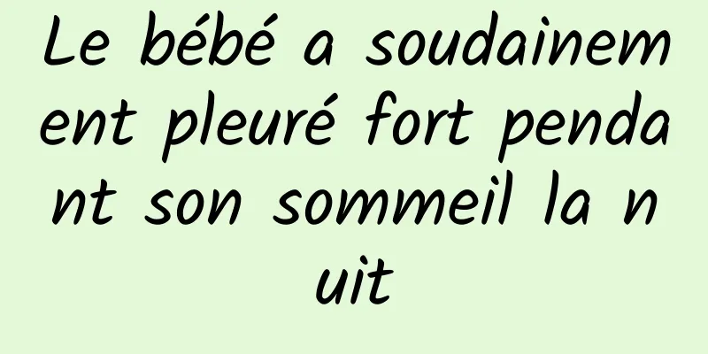 Le bébé a soudainement pleuré fort pendant son sommeil la nuit