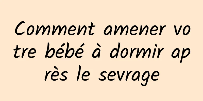 Comment amener votre bébé à dormir après le sevrage