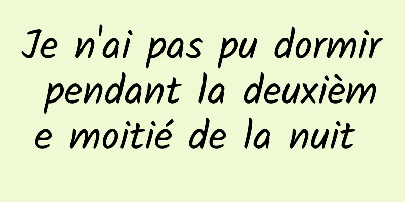 Je n'ai pas pu dormir pendant la deuxième moitié de la nuit 