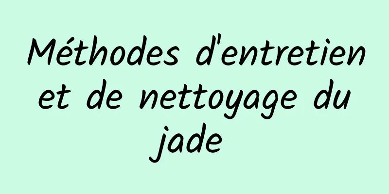 Méthodes d'entretien et de nettoyage du jade