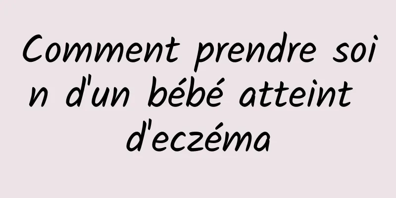 Comment prendre soin d'un bébé atteint d'eczéma