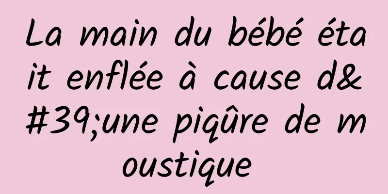 La main du bébé était enflée à cause d'une piqûre de moustique 