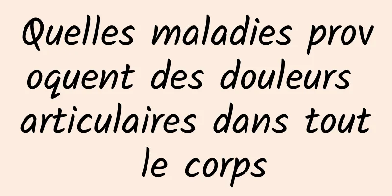 Quelles maladies provoquent des douleurs articulaires dans tout le corps