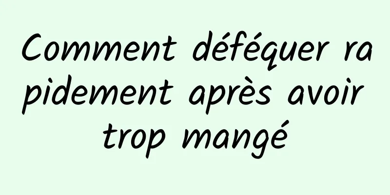 Comment déféquer rapidement après avoir trop mangé 