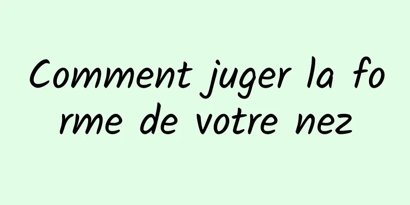 Comment juger la forme de votre nez