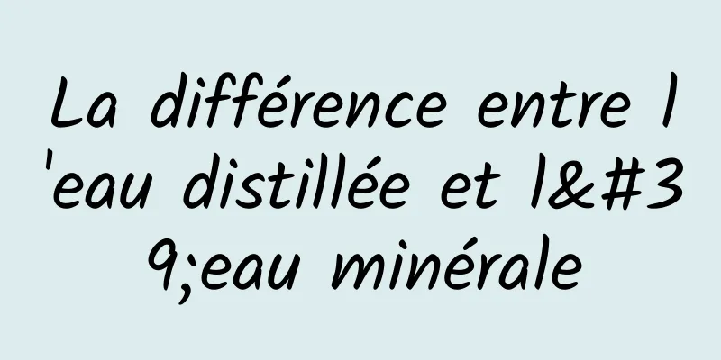 La différence entre l'eau distillée et l'eau minérale