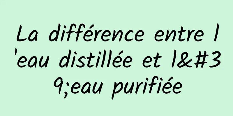 La différence entre l'eau distillée et l'eau purifiée