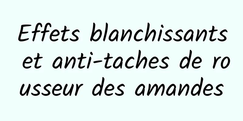 Effets blanchissants et anti-taches de rousseur des amandes