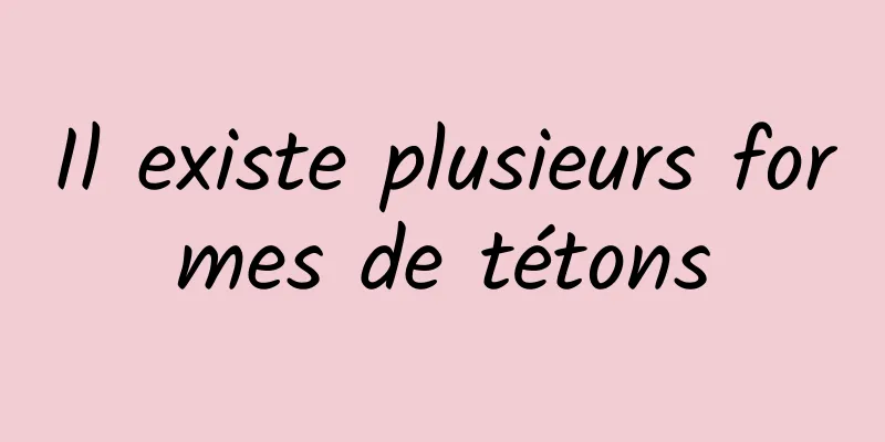 Il existe plusieurs formes de tétons