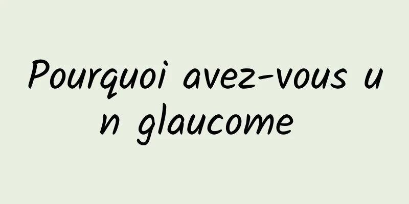 Pourquoi avez-vous un glaucome 