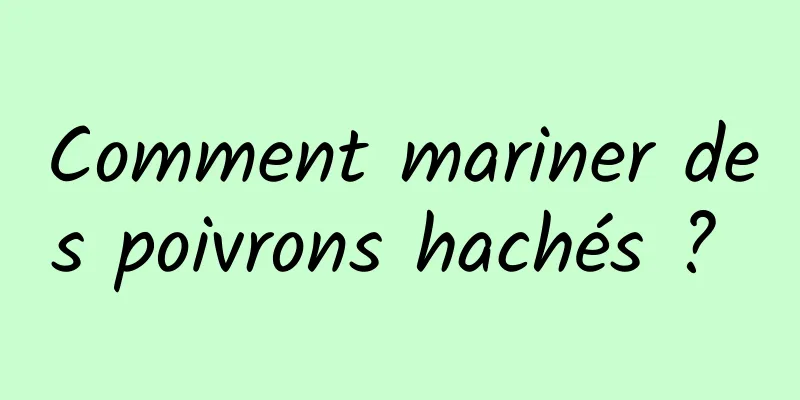 Comment mariner des poivrons hachés ? 