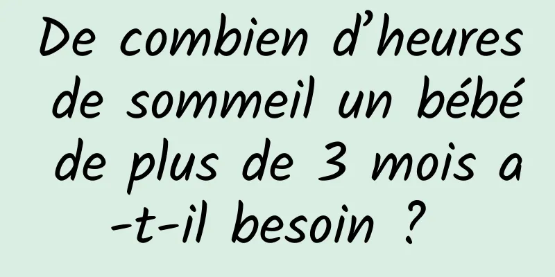 De combien d’heures de sommeil un bébé de plus de 3 mois a-t-il besoin ? 