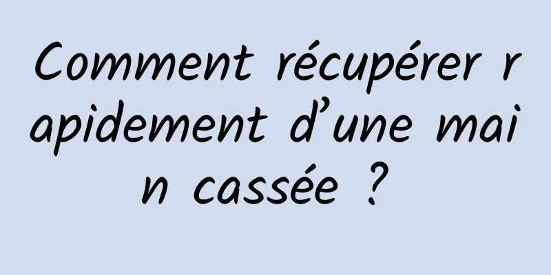 Comment récupérer rapidement d’une main cassée ? 